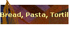 Bread, Pasta, Tortillas